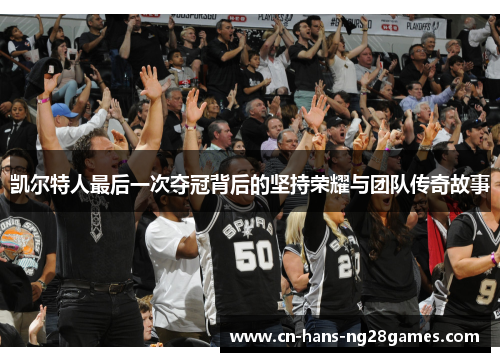 凯尔特人最后一次夺冠背后的坚持荣耀与团队传奇故事