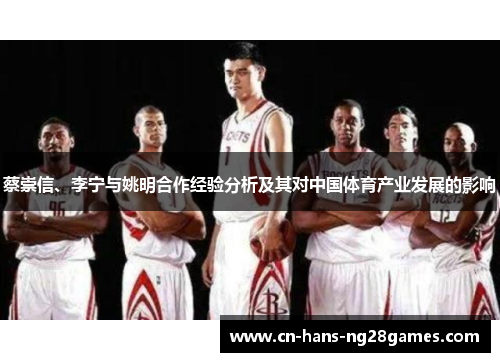 蔡崇信、李宁与姚明合作经验分析及其对中国体育产业发展的影响 蔡崇信、李宁与姚明合作经验分析及其对中国体育产业发展的影响