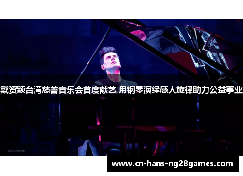 戴资颖台湾慈善音乐会首度献艺 用钢琴演绎感人旋律助力公益事业