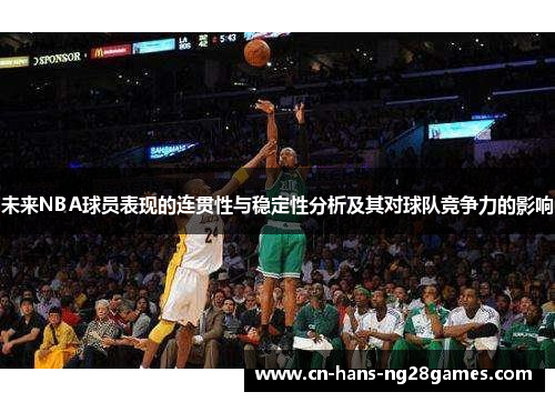 未来NBA球员表现的连贯性与稳定性分析及其对球队竞争力的影响 未来NBA球员表现的连贯性与稳定性分析及其对球队竞争力的影响