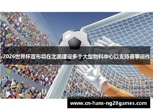 2026世界杯宣布将在北美建设多个大型物料中心以支持赛事运作