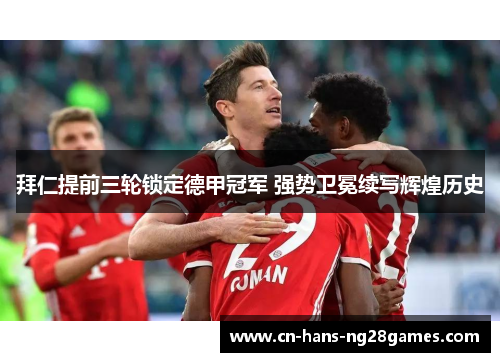 拜仁提前三轮锁定德甲冠军 强势卫冕续写辉煌历史 拜仁提前三轮锁定德甲冠军 强势卫冕续写辉煌历史