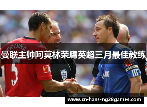 曼联主帅阿莫林荣膺英超三月最佳教练 曼联主帅阿莫林荣膺英超三月最佳教练