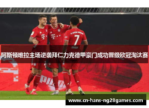 阿斯顿维拉主场逆袭拜仁力克德甲豪门成功晋级欧冠淘汰赛